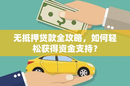 阿鲁科尔沁旗无抵押贷款全攻略，如何轻松获得资金支持？