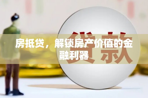阿鲁科尔沁旗房抵贷，解锁房产价值的金融利器