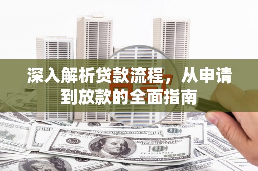 阿鲁科尔沁旗深入解析贷款流程，从申请到放款的全面指南