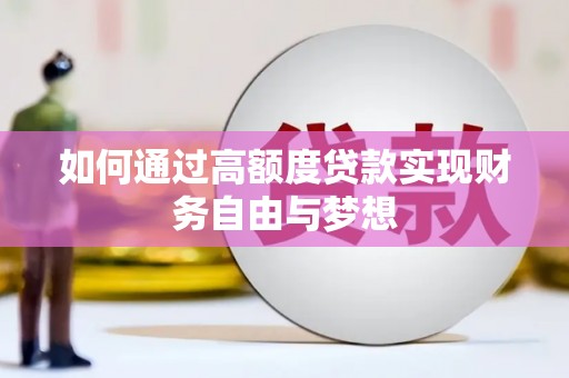 阿鲁科尔沁旗如何通过高额度贷款实现财务自由与梦想