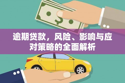 阿鲁科尔沁旗逾期贷款，风险、影响与应对策略的全面解析