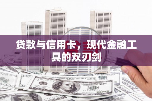 阿鲁科尔沁旗贷款与信用卡，现代金融工具的双刃剑