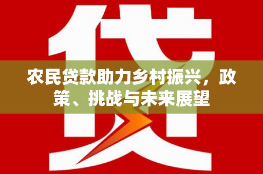 阿鲁科尔沁旗农民贷款助力乡村振兴，政策、挑战与未来展望