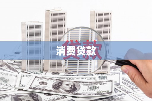 阿鲁科尔沁旗消费贷款