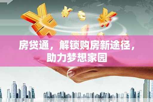阿鲁科尔沁旗房贷通，解锁购房新途径，助力梦想家园