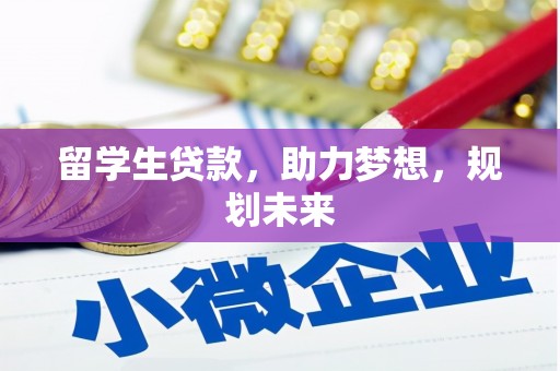 阿鲁科尔沁旗留学生贷款，助力梦想，规划未来