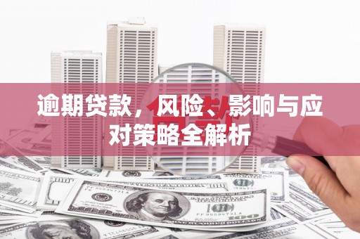 阿鲁科尔沁旗逾期贷款，风险、影响与应对策略全解析