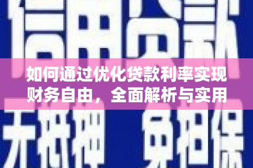 阿鲁科尔沁旗如何通过优化贷款利率实现财务自由，全面解析与实用策略
