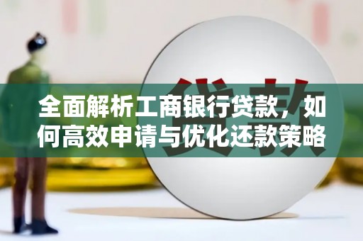 阿鲁科尔沁旗全面解析工商银行贷款，如何高效申请与优化还款策略