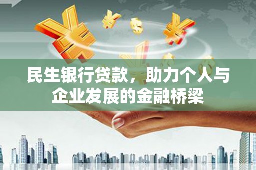 阿鲁科尔沁旗民生银行贷款，助力个人与企业发展的金融桥梁