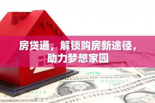阿鲁科尔沁旗房贷通，解锁购房新途径，助力梦想家园