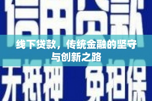 阿鲁科尔沁旗线下贷款，传统金融的坚守与创新之路