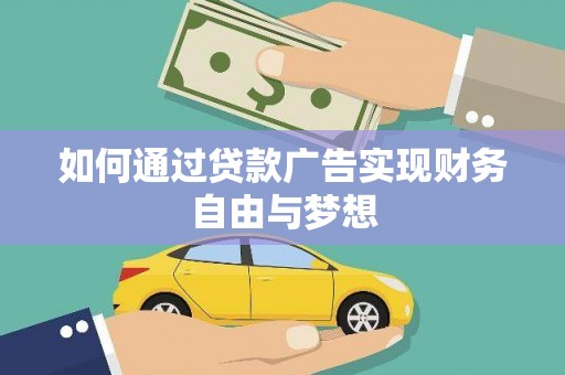 阿鲁科尔沁旗如何通过贷款广告实现财务自由与梦想