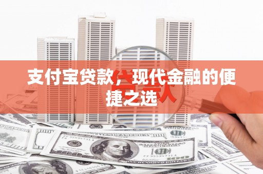 阿鲁科尔沁旗支付宝贷款，现代金融的便捷之选