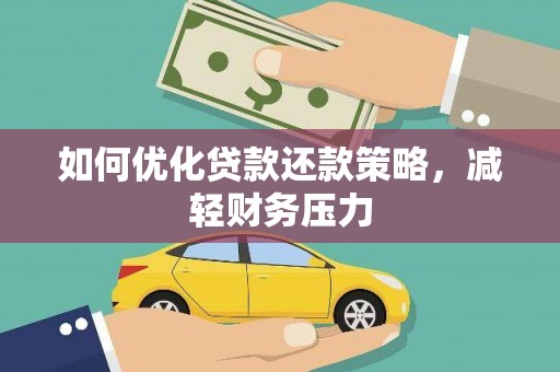 阿鲁科尔沁旗如何优化贷款还款策略，减轻财务压力