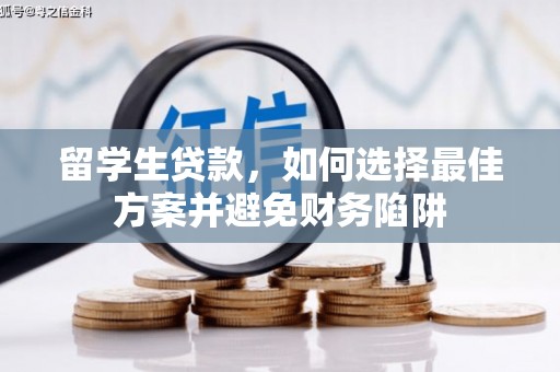 阿鲁科尔沁旗留学生贷款，如何选择最佳方案并避免财务陷阱