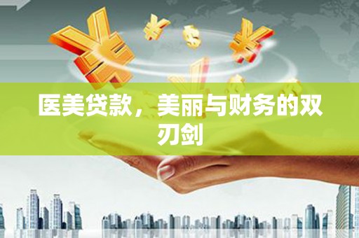 阿鲁科尔沁旗医美贷款，美丽与财务的双刃剑