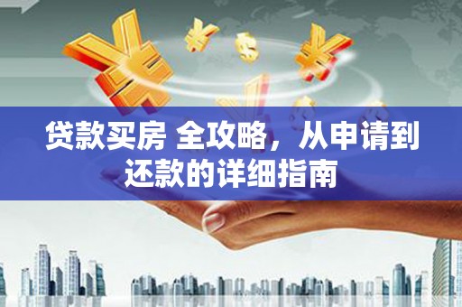 阿鲁科尔沁旗贷款买房 全攻略，从申请到还款的详细指南