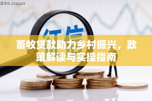 阿鲁科尔沁旗畜牧贷款助力乡村振兴，政策解读与实操指南