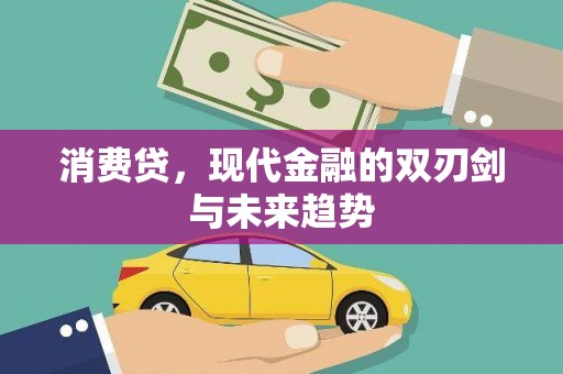 阿鲁科尔沁旗消费贷，现代金融的双刃剑与未来趋势