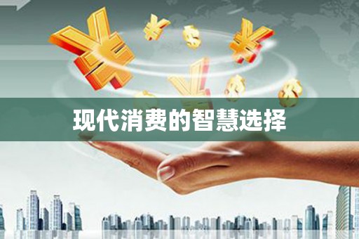 阿鲁科尔沁旗现代消费的智慧选择