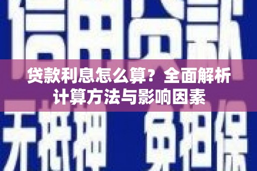 阿鲁科尔沁旗贷款利息怎么算？全面解析计算方法与影响因素