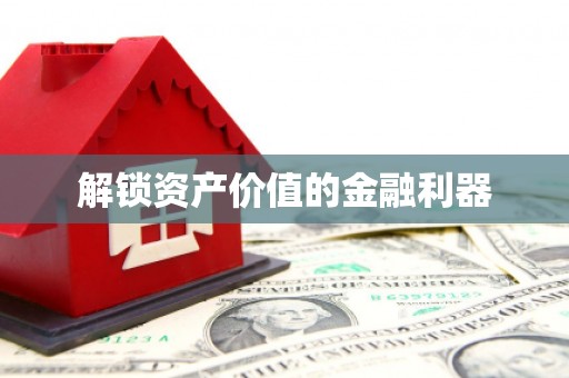 阿鲁科尔沁旗解锁资产价值的金融利器